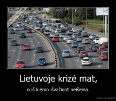 Lietuvoje krizė mat, - o iš kiemo išvažiuot neišeina.