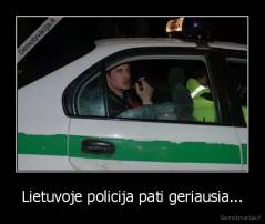 Lietuvoje policija pati geriausia... - 