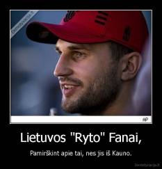 Lietuvos "Ryto" Fanai, - Pamirškint apie tai, nes jis iš Kauno.