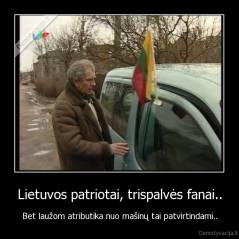 Lietuvos patriotai, trispalvės fanai.. - Bet laužom atributika nuo mašinų tai patvirtindami..