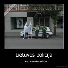 Lietuvos policija - ... nes jie nieko nebijo.