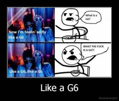 Like a G6 - 