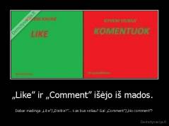 „Like” ir „Comment” išėjo iš mados.  - Dabar madinga „Like”/„Dislike?”... Kas bus vėliau? Gal „Comment”/„No comment”?