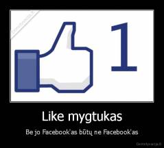 Like mygtukas - Be jo Facebook'as būtų ne Facebook'as