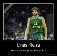 Linas Kleiza - Dar sakysit kad jis lost nebemoka?