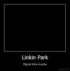 Linkin Park - Pajusk tikra muzika