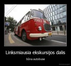 Linksmiausia ekskursijos dalis - būna autobuse