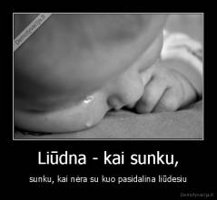 Liūdna - kai sunku, - sunku, kai nėra su kuo pasidalina liūdesiu