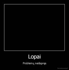 Lopai - Problemų neišspręs