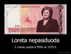 Loreta nepasiduoda - Ji vistiek padidins MMA iki 1509 lt