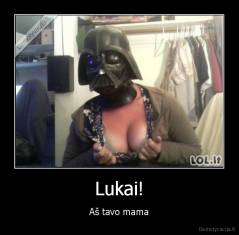Lukai! - Aš tavo mama