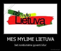 MES MYLIME LIETUVA - bet norėtumėme gyventi kitur