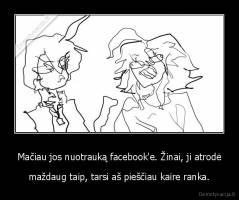 Mačiau jos nuotrauką facebook'e. Žinai, ji atrodė - maždaug taip, tarsi aš pieščiau kaire ranka.