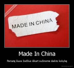 Made In China - Pamatę šiuos žodžius iškart sužinome daikto kokybę