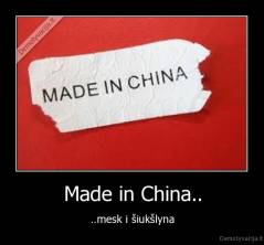 Made in China.. - ..mesk i šiukšlyna