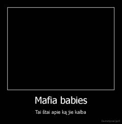 Mafia babies - Tai štai apie ką jie kalba