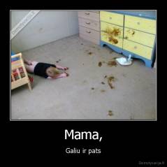 Mama, - Galiu ir pats