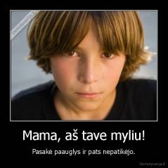 Mama, aš tave myliu! - Pasakė paauglys ir pats nepatikėjo.