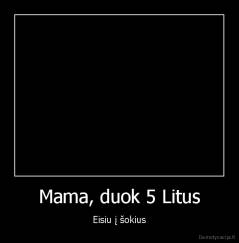 Mama, duok 5 Litus - Eisiu į šokius