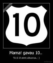 Mama! gavau 10..  - Tik iš 10 atimk aštuonius. : )