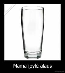 Mama įpylė alaus - 