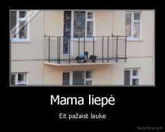 Mama liepė - Eit pažaist lauke