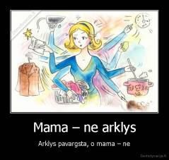 Mama – ne arklys - Arklys pavargsta, o mama – ne