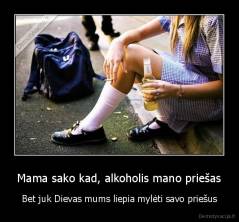 Mama sako kad, alkoholis mano priešas - Bet juk Dievas mums liepia mylėti savo priešus