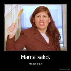 Mama sako, - mama žino