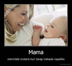 Mama - vienintelė moteris kuri tavęs niekada nepaliks