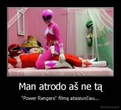 Man atrodo aš ne tą - "Power Rangers" filmą atsisiunčiau...