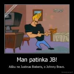 Man patinka JB! - Aišku ne Justinas Bieberis, o Johnny Bravo.