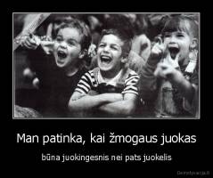 Man patinka, kai žmogaus juokas - būna juokingesnis nei pats juokelis