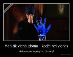 Man tik viena įdomu - kodėl nei vienas - ekstrasensas neprisipirko bitcoinų?