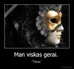 Man viskas gerai.  - "Tikrai."