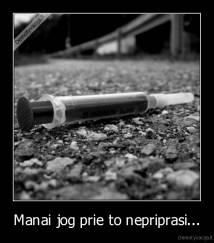 Manai jog prie to nepriprasi... - 