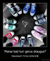 'Manai kad turi gerus draugus?' - Nejuokauk!! Pirma isitikink!@