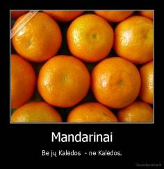 Mandarinai - Be jų Kalėdos  - ne Kalėdos.