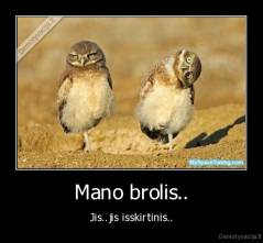 Mano brolis.. - Jis..jis isskirtinis..