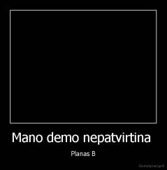 Mano demo nepatvirtina  - Planas B