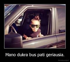 Mano dukra bus pati geriausia. - 