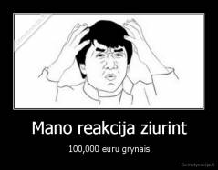 Mano reakcija ziurint - 100,000 euru grynais