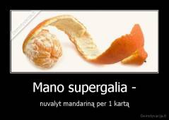 Mano supergalia - - nuvalyt mandariną per 1 kartą