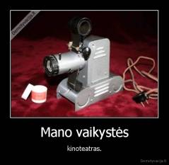 Mano vaikystės - kinoteatras.