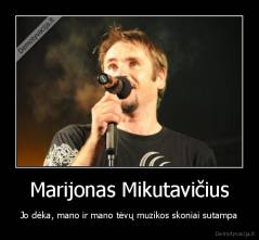 Marijonas Mikutavičius - Jo dėka, mano ir mano tėvų muzikos skoniai sutampa