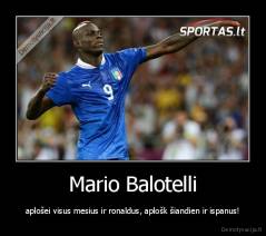Mario Balotelli - aplošei visus mesius ir ronaldus, aplošk šiandien ir ispanus!