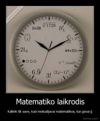 Matematiko laikrodis - Kaltink tik save, kad nestudijavai matematikos, kai gavai jį