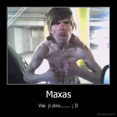 Maxas - Visi  ji zino....... ; D