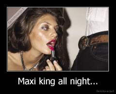 Maxi king all night... - 