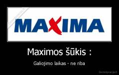 Maximos šūkis : - Galiojimo laikas - ne riba